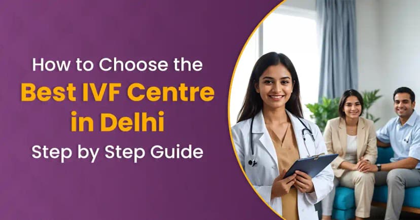 How to Choose the Best IVF Centre in Delhi: Step by Step Guide image