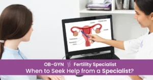 OB-GYN vs. Fertility Specialist: Finding the Right Doctor for You